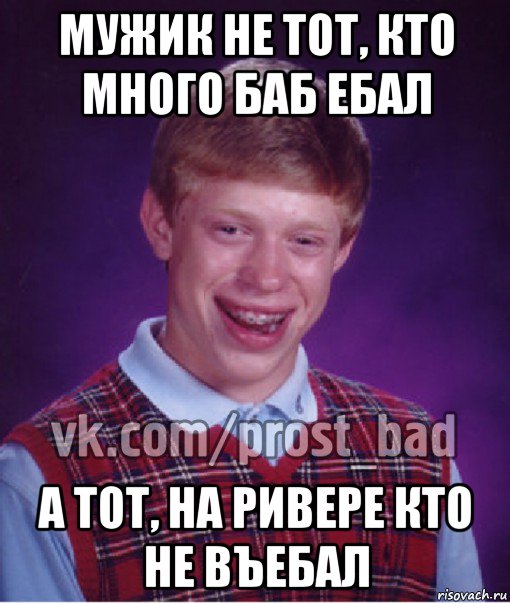 мужик не тот, кто много баб ебал а тот, на ривере кто не въебал, Мем Прост Неудачник