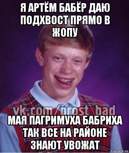 я артём бабёр даю подхвост прямо в жопу мая пагримуха бабриха так все на районе знают увожат, Мем Прост Неудачник