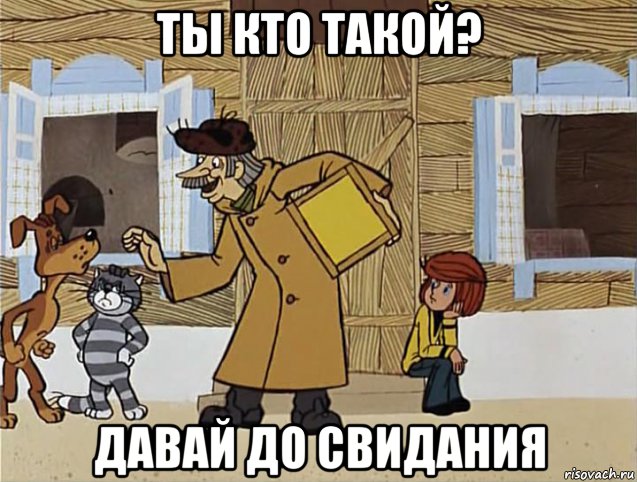 ты кто такой? давай до свидания