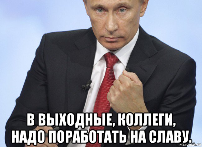  в выходные, коллеги, надо поработать на славу., Мем Путин показывает кулак