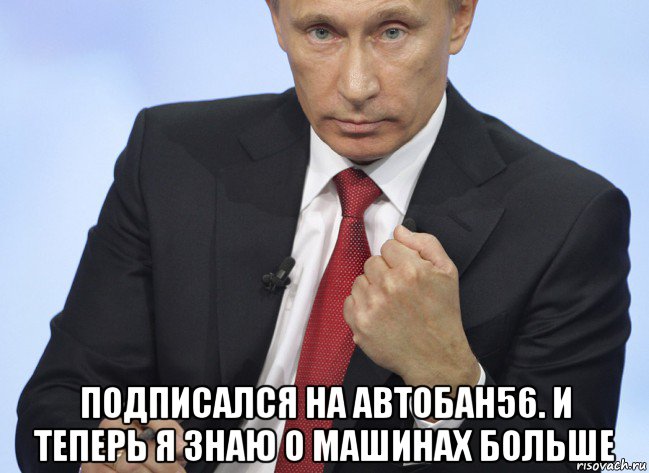  подписался на автобан56. и теперь я знаю о машинах больше, Мем Путин показывает кулак