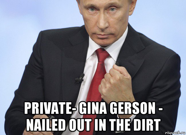  private- gina gerson - nailed out in the dirt, Мем Путин показывает кулак