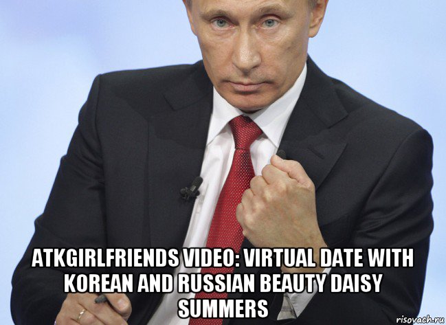  atkgirlfriends video: virtual date with korean and russian beauty daisy summers, Мем Путин показывает кулак