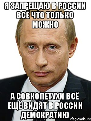 я запрещаю в россии всё что только можно а совкопетухи всё ещё видят в россии демократию, Мем Путин