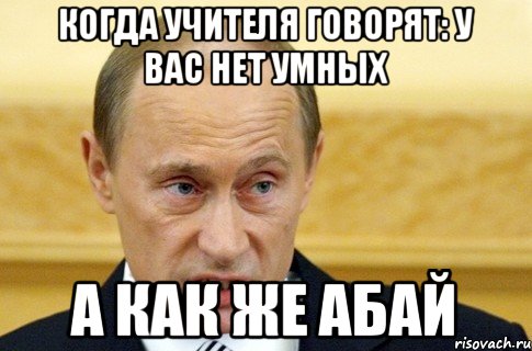 когда учителя говорят: у вас нет умных а как же Абай, Мем путин