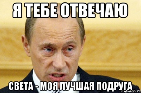 Я тебе отвечаю Света - моя лучшая подруга, Мем путин