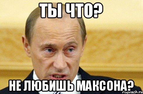 Ты что? Не любишь Максона?, Мем путин