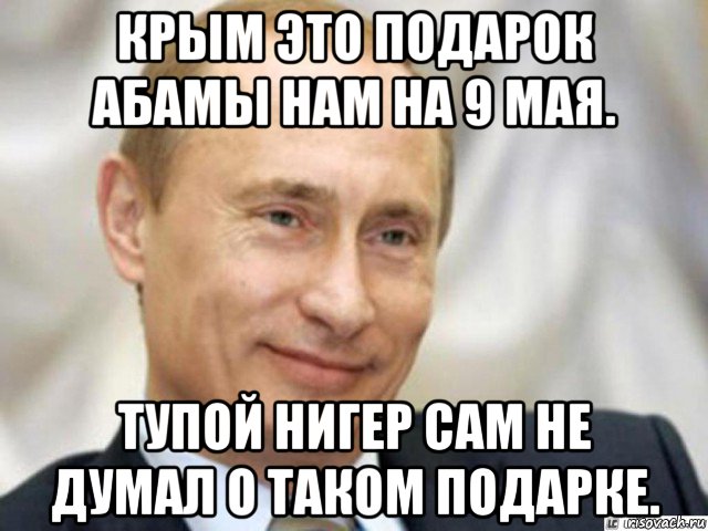 крым это подарок абамы нам на 9 мая. тупой нигер сам не думал о таком подарке., Мем Ухмыляющийся Путин