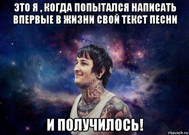 это я , когда попытался написать впервые в жизни свой текст песни и получилось!