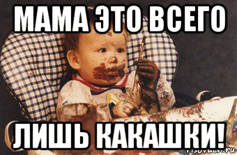 мама это всего лишь какашки!