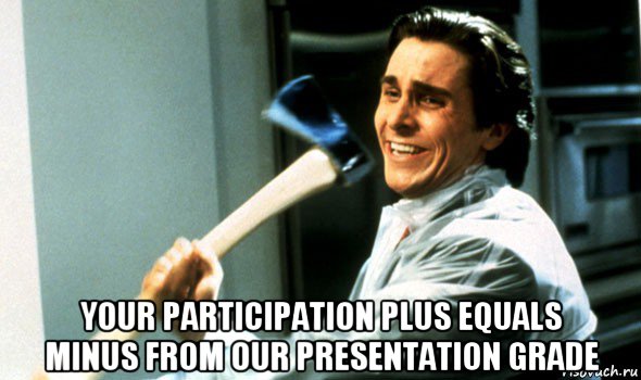  your participation plus equals minus from our presentation grade, Мем Психопат с топором