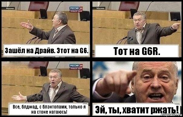 Зашёл на Драйв. Этот на G6. Тот на G6R. Все, блджад, с блэктопами, только я на стоке катаюсь! Эй, ты, хватит ржать!, Комикс с Жириновским