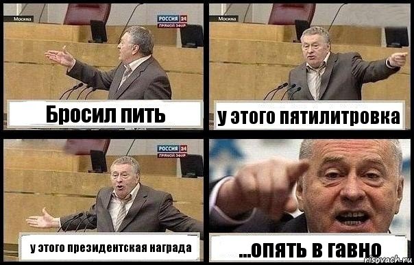 Бросил пить у этого пятилитровка у этого президентская награда ...опять в гавно