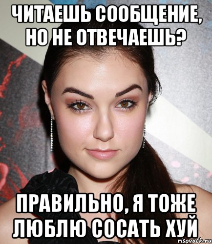 Читаешь сообщение, но не отвечаешь? Правильно, я тоже люблю сосать хуй, Мем  Саша Грей улыбается