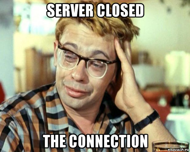 server closed the connection, Мем Шурик (птичку жалко)