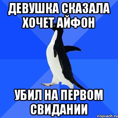 Девушка сказала хочет айфон Убил на первом свидании, Мем  Социально-неуклюжий пингвин