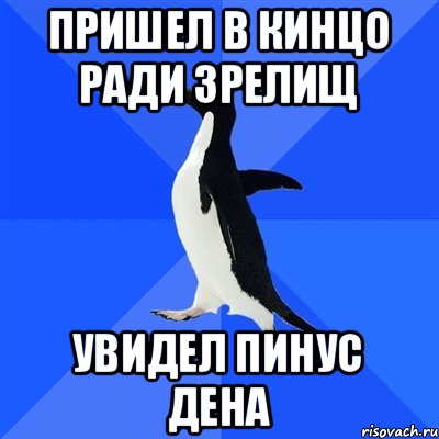 Пришел в кинцо ради зрелищ Увидел пинус Дена, Мем  Социально-неуклюжий пингвин