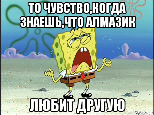 то чувство,когда знаешь,что алмазик любит другую, Мем Спанч Боб плачет