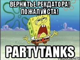 Вернитье рекдатора! Пожалуйста! PartyTanks, Мем Спанч Боб плачет