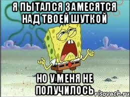 Я пытался замесятся над твоей шуткой Но у меня не получилось, Мем Спанч Боб плачет