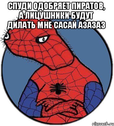 Спуди одобряет пиратов, а лицушники будут дилать мне Сасай азазаз 