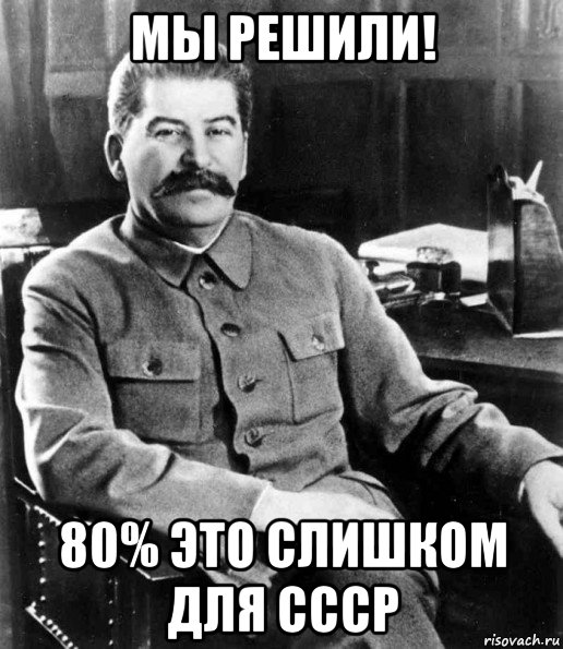 мы решили! 80% это слишком для ссср, Мем  иосиф сталин