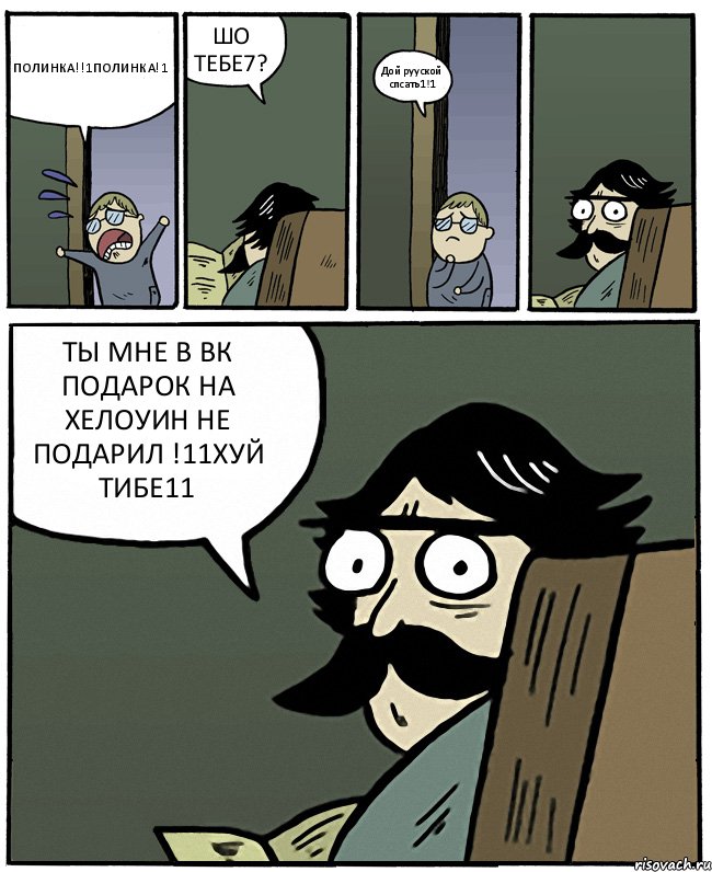 ПОЛИНКА!!1ПОЛИНКА!1 ШО ТЕБЕ7? Дой рууской спсать1!1 ТЫ МНЕ В ВК ПОДАРОК НА ХЕЛОУИН НЕ ПОДАРИЛ !11ХУЙ ТИБЕ11, Комикс Пучеглазый отец