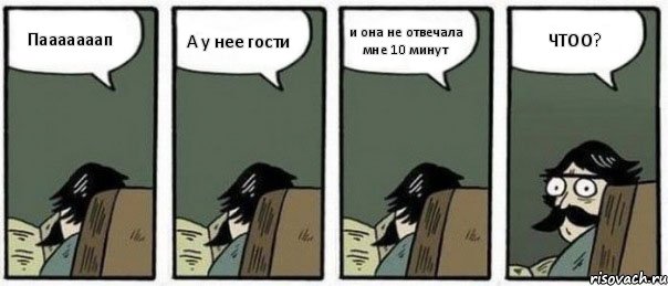 Пааааааап А у нее гости и она не отвечала мне 10 минут ЧТОО?, Комикс Staredad