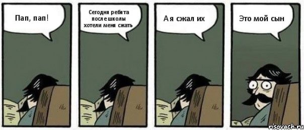 Пап, пап! Сегодня ребята после школы хотели меня сжать А я сжал их Это мой сын, Комикс Staredad