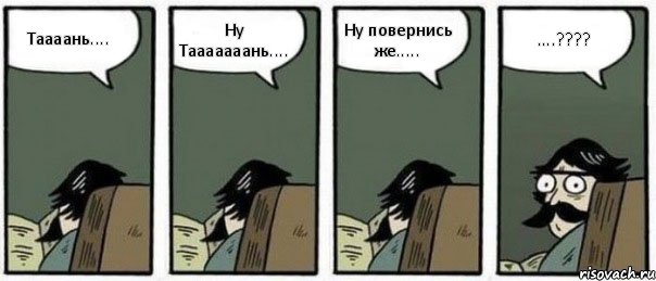 Таааань.... Ну Тааааааань.... Ну повернись же..... ....????, Комикс Staredad