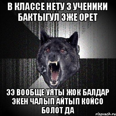 В классе нету 3 ученики Бактыгул эже орет Ээ вообще уяты жок балдар экен чалып айтып койсо болот да, Мем Сумасшедший волк