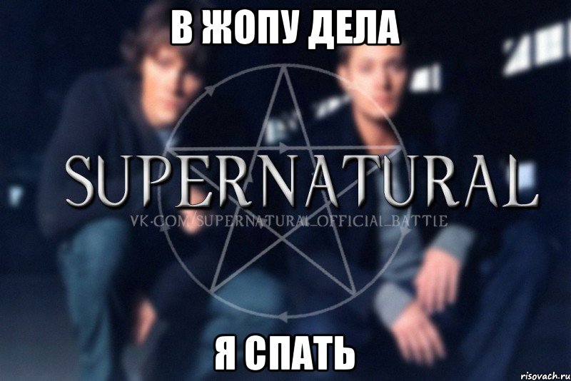 в жопу дела я спать, Мем  Supernatural