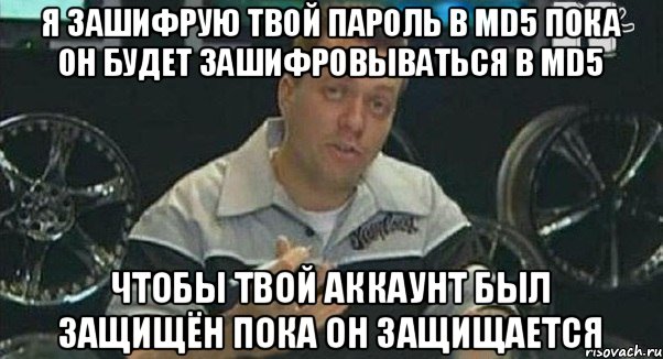 я зашифрую твой пароль в md5 пока он будет зашифровываться в md5 Чтобы твой аккаунт был защищён пока он защищается, Мем Монитор (тачка на прокачку)