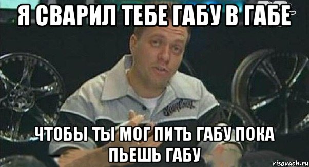 Я сварил тебе габу в габе Чтобы ты мог пить габу пока пьешь габу, Мем Монитор (тачка на прокачку)