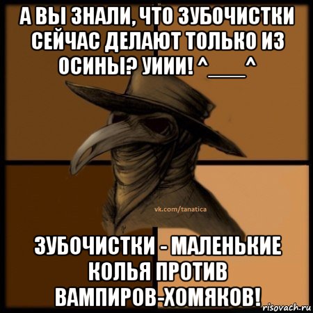 А вы знали, что зубочистки сейчас делают только из осины? Уиии! ^___^ Зубочистки - маленькие колья против вампиров-хомяков!, Мем  Чума