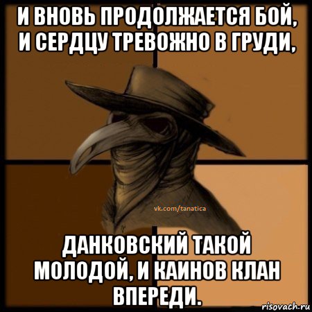 и вновь продолжается бой, и сердцу тревожно в груди, данковский такой молодой, и каинов клан впереди., Мем  Чума