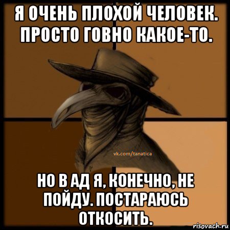 я очень плохой человек. просто говно какое-то. но в ад я, конечно, не пойду. постараюсь откосить., Мем  Чума