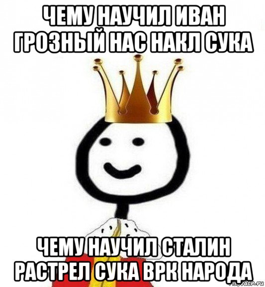 чему научил иван грозный нас накл сука чему научил сталин растрел сука врк народа, Мем Теребонька Царь