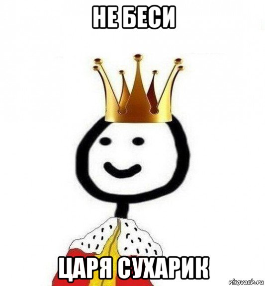 не беси царя сухарик