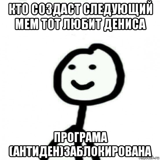 кто создаст следующий мем тот любит дениса програма (антиден)заблокирована, Мем Теребонька (Диб Хлебушек)