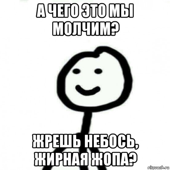 а чего это мы молчим? жрешь небось, жирная жопа?, Мем Теребонька (Диб Хлебушек)