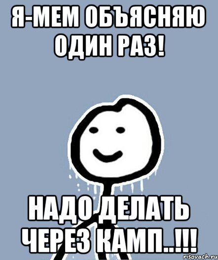 Я-мем объясняю один раз! НАДО ДЕЛАТЬ ЧЕРЕЗ КАМП..!!!, Мем  Теребонька замерз