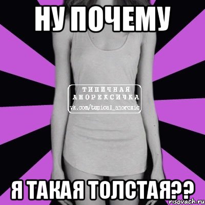 Ну почему я такая толстая??, Мем Типичная анорексичка