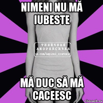 nimeni nu mă iubeste mă duc să mă caceesc, Мем Типичная анорексичка