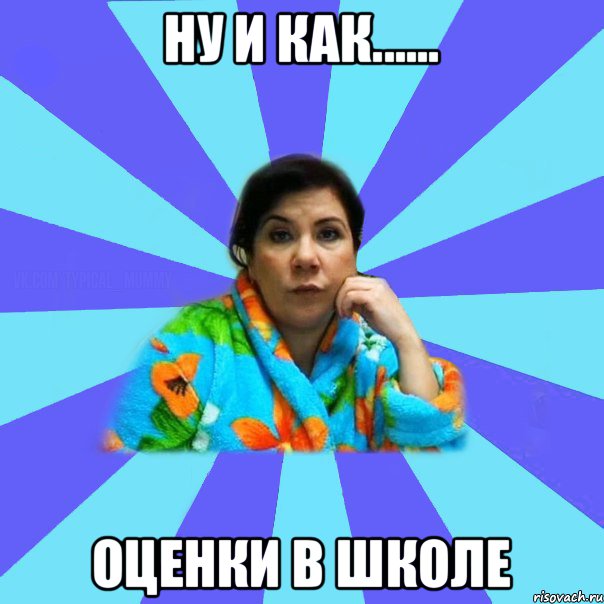 ну и как...... оценки в школе