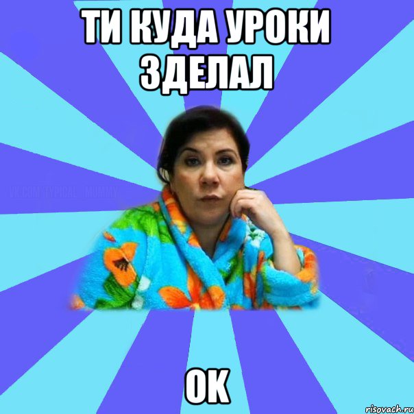 ти куда уроки зделал Ok