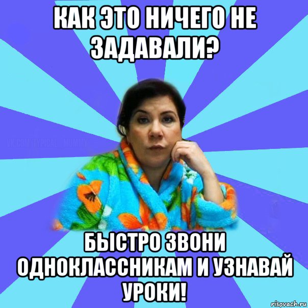 Как это ничего не задавали? Быстро звони одноклассникам и узнавай уроки!, Мем типичная мама