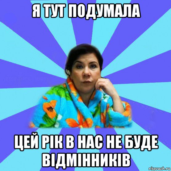 я тут подумала цей рік в нас не буде відмінників, Мем типичная мама