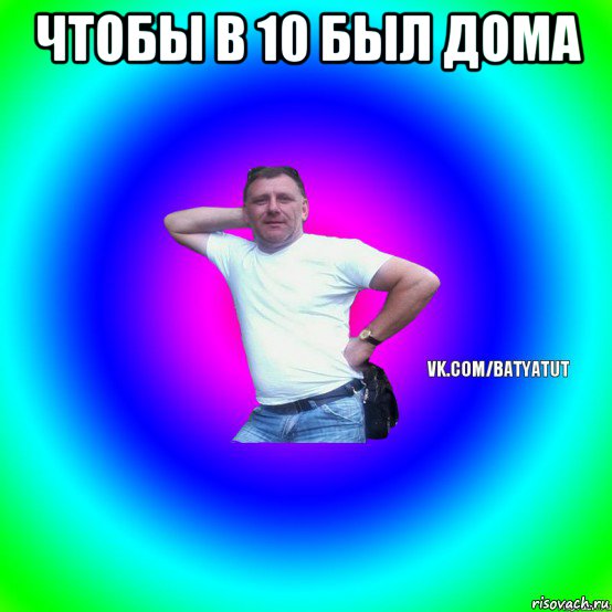 чтобы в 10 был дома 