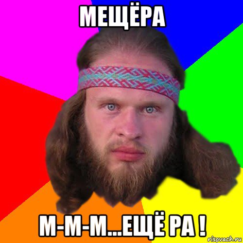 мещёра м-м-м...ещё ра !